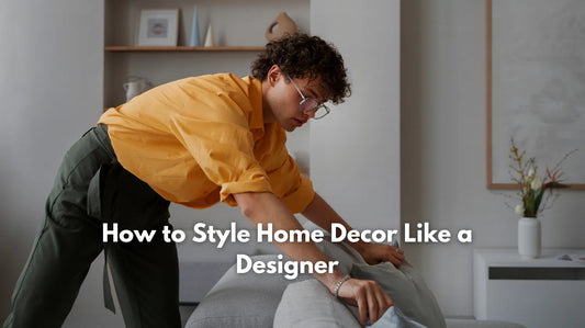 How to Style Home Decor Like a Designer (Without Overdoing It)