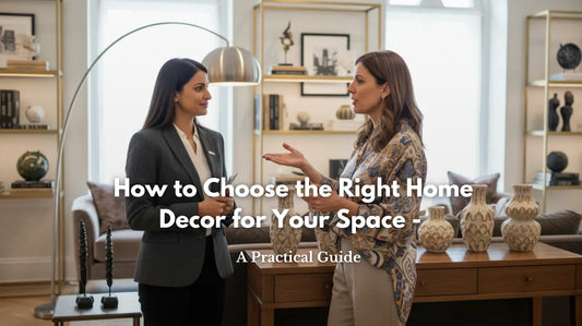 How to Choose the Right Home Decor for Your Space - A Practical Guide